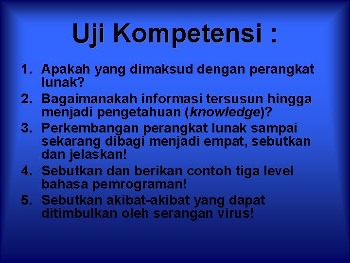 Uji Kompetensi : 1. Apakah yang dimaksud dengan perangkat lunak? 2. Bagaimanakah informasi tersusun