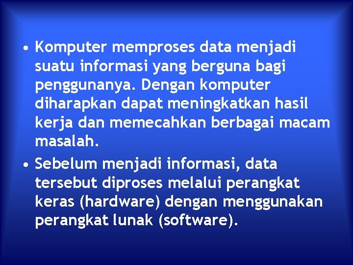  • Komputer memproses data menjadi suatu informasi yang berguna bagi penggunanya. Dengan komputer