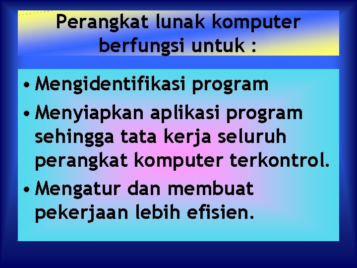 Perangkat lunak komputer berfungsi untuk : • Mengidentifikasi program • Menyiapkan aplikasi program sehingga