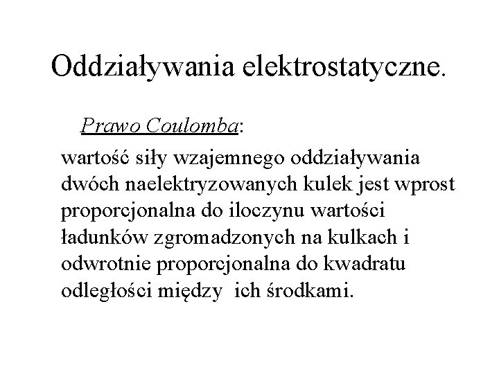 Oddziaływania elektrostatyczne. Prawo Coulomba: wartość siły wzajemnego oddziaływania dwóch naelektryzowanych kulek jest wprost proporcjonalna