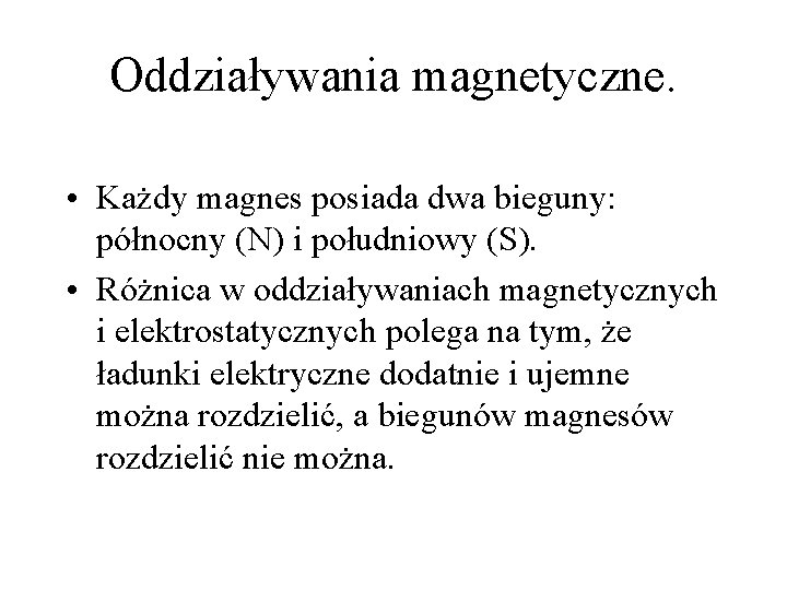 Oddziaływania magnetyczne. • Każdy magnes posiada dwa bieguny: północny (N) i południowy (S). •