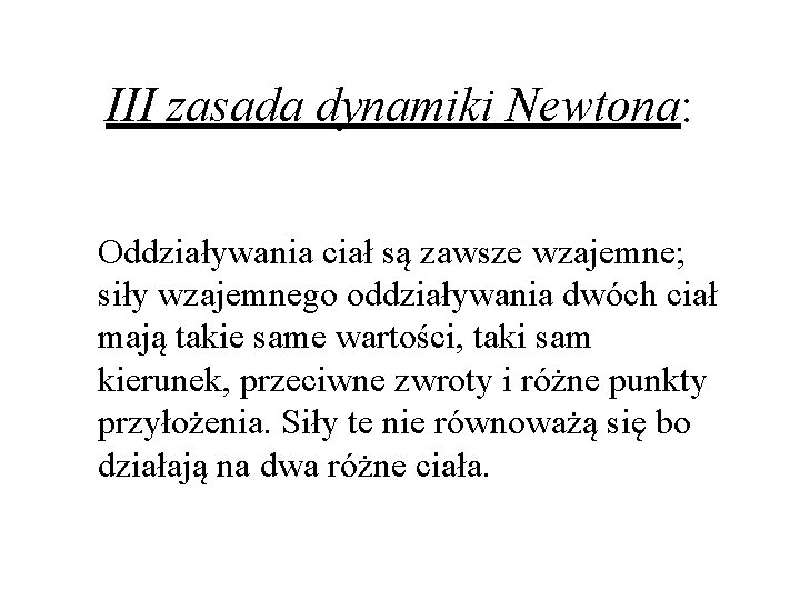 III zasada dynamiki Newtona: Oddziaływania ciał są zawsze wzajemne; siły wzajemnego oddziaływania dwóch ciał