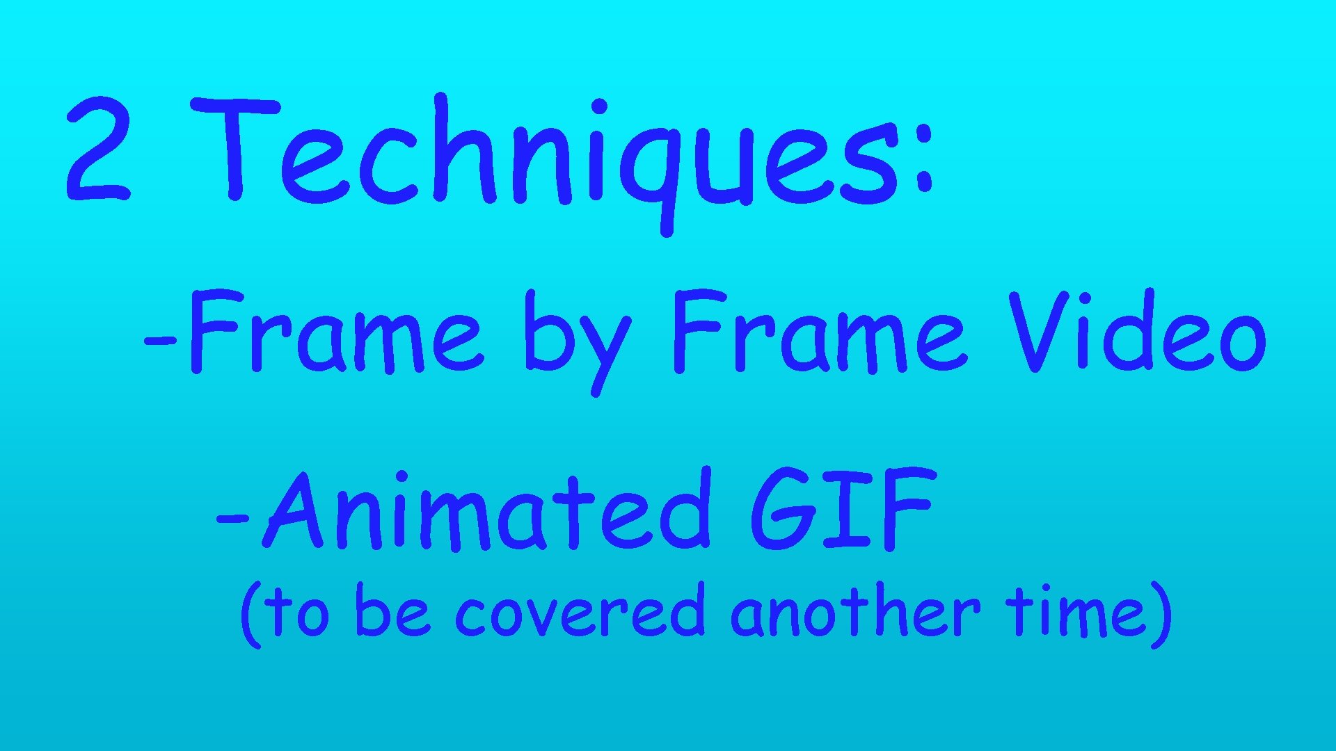 2 Techniques: -Frame by Frame Video -Animated GIF (to be covered another time) 