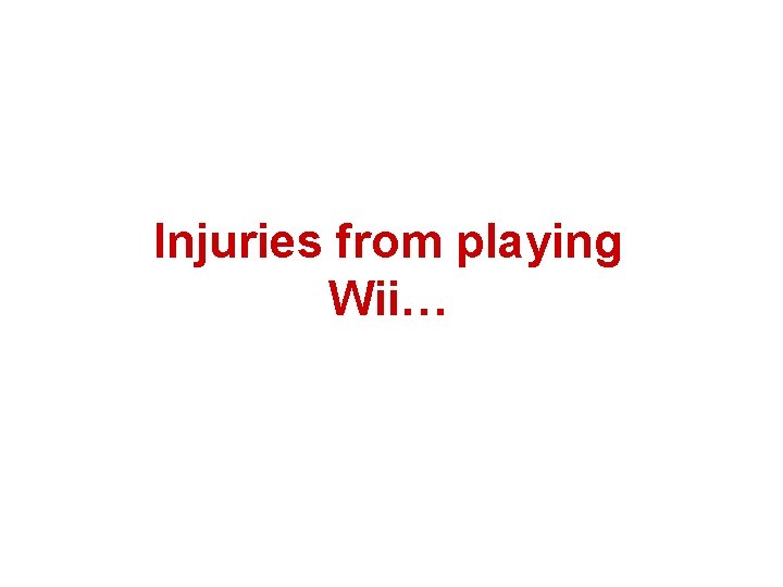 Injuries from playing Wii… 