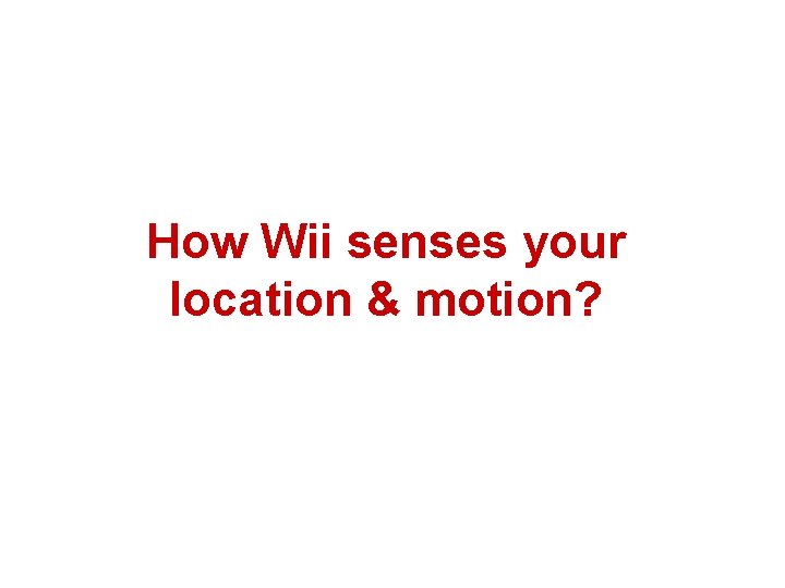 How Wii senses your location & motion? 