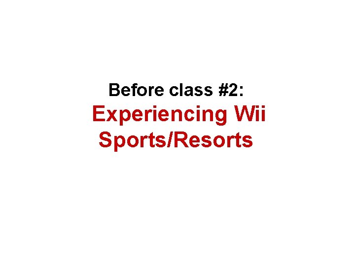 Before class #2: Experiencing Wii Sports/Resorts 