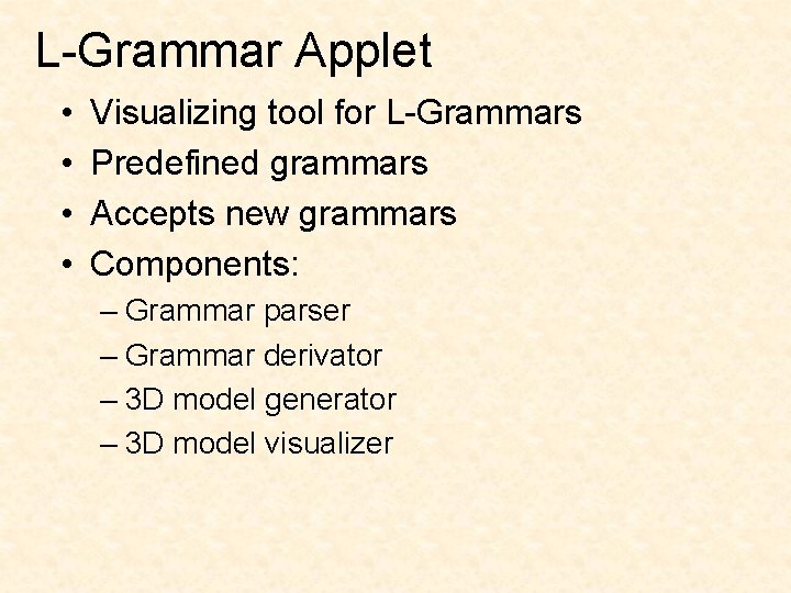 L-Grammar Applet • • Visualizing tool for L-Grammars Predefined grammars Accepts new grammars Components: