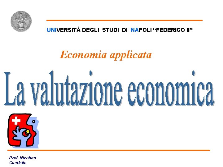 Valutazione Economica UNIVERSITÀ DEGLI STUDI DI NAPOLI “FEDERICO II” Economia applicata Prof. Nicolino Castiello