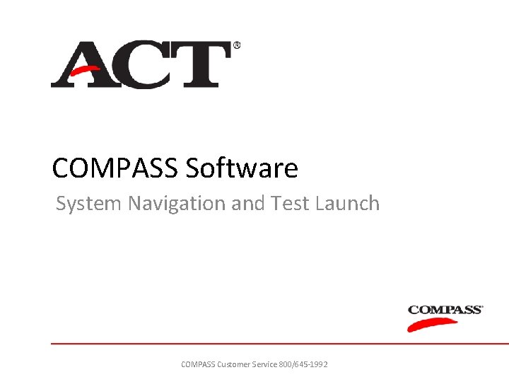 COMPASS Software System Navigation and Test Launch COMPASS Customer Service 800/645 -1992 