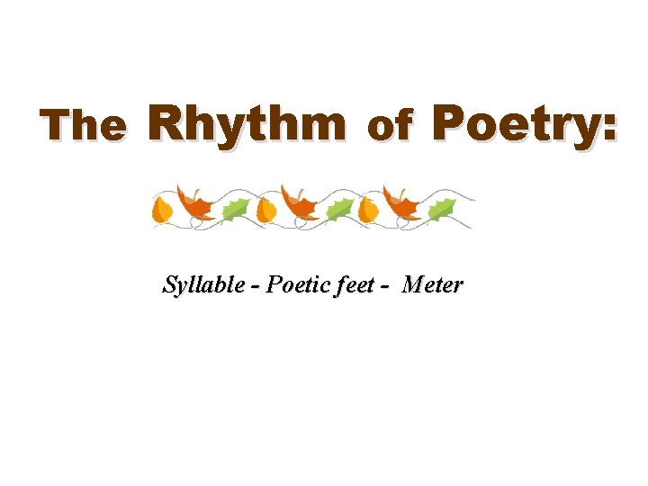 The Rhythm of Poetry: Syllable - Poetic feet - Meter 