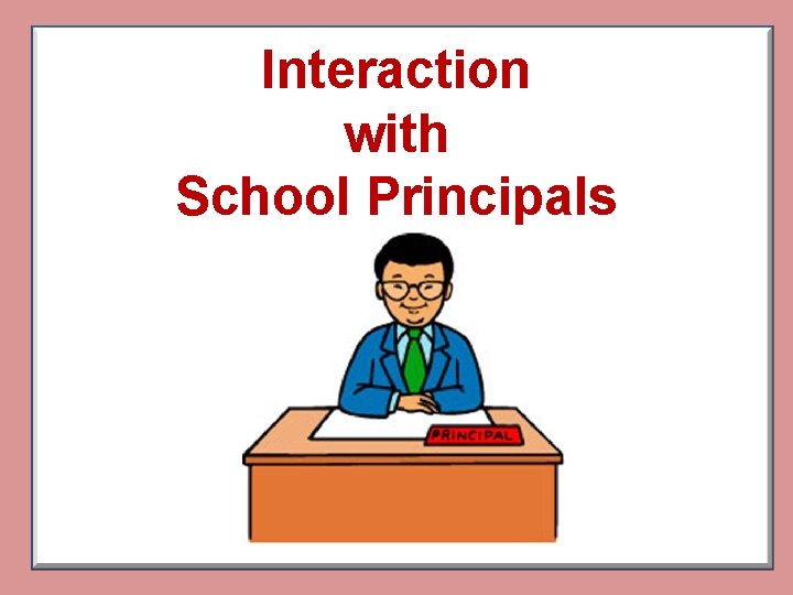 Interaction with School Principals Interaction with School Principals