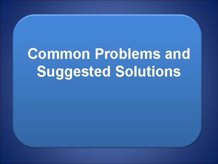 Common Problems and Suggested Solutions Common Problems and Suggested Solutions