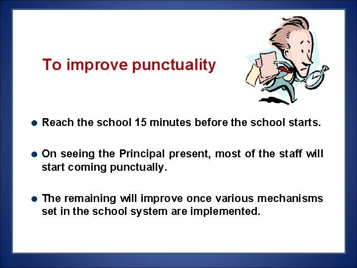 To improve punctuality Reach the school 15 minutes before the school starts. On seeing To improve punctuality Reach the school 15 minutes before the school starts. On seeing