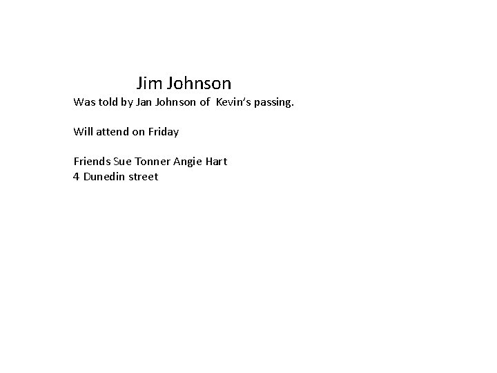 Jim Johnson Was told by Jan Johnson of Kevin’s passing. Will attend on Friday