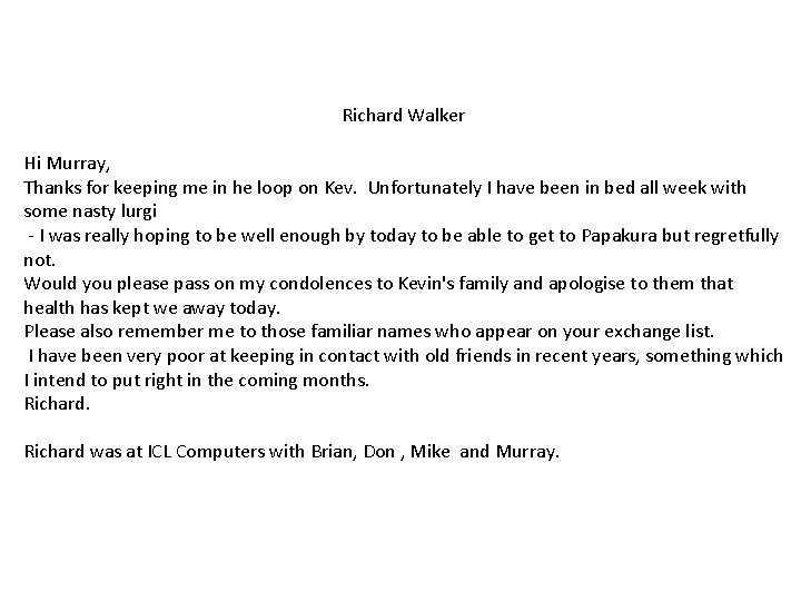 Richard Walker Hi Murray, Thanks for keeping me in he loop on Kev. Unfortunately