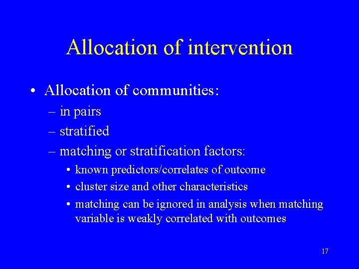 Allocation of intervention • Allocation of communities: – in pairs – stratified – matching