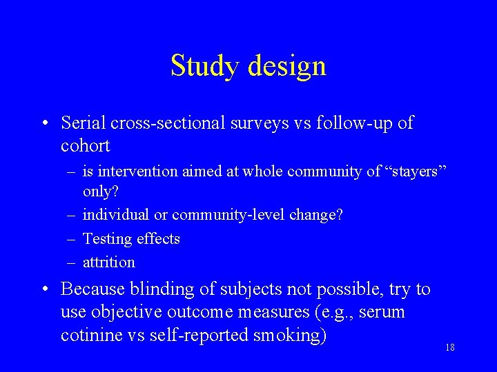 Study design • Serial cross-sectional surveys vs follow-up of cohort – is intervention aimed
