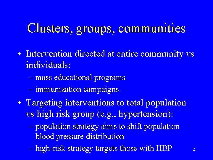 Clusters, groups, communities • Intervention directed at entire community vs individuals: – mass educational