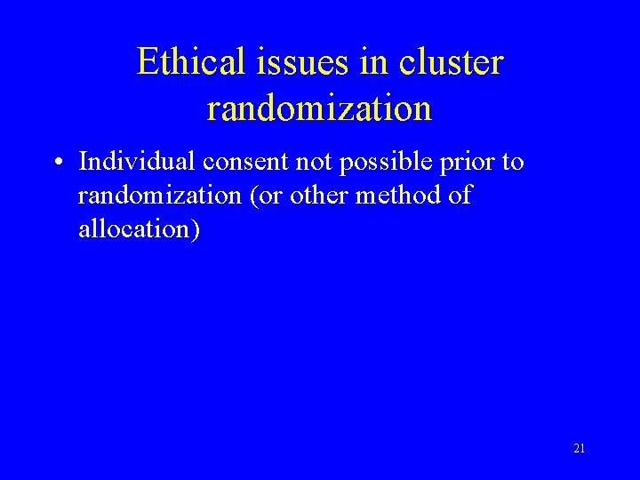 Ethical issues in cluster randomization • Individual consent not possible prior to randomization (or