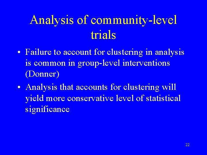 Analysis of community-level trials • Failure to account for clustering in analysis is common