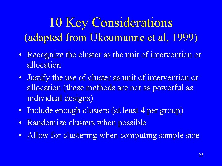 10 Key Considerations (adapted from Ukoumunne et al, 1999) • Recognize the cluster as