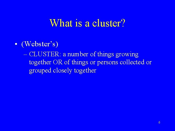 What is a cluster? • (Webster’s) – CLUSTER: a number of things growing together