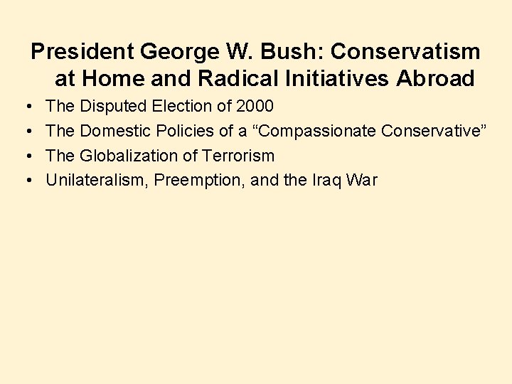 President George W. Bush: Conservatism at Home and Radical Initiatives Abroad • • The