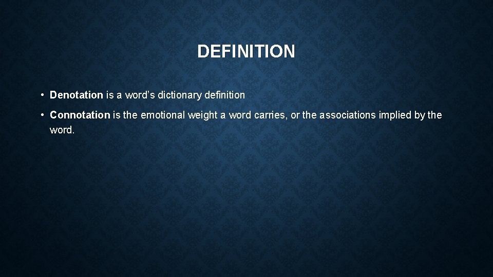 DEFINITION • Denotation is a word’s dictionary definition • Connotation is the emotional weight