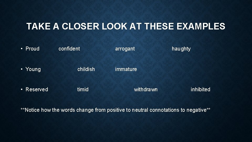 TAKE A CLOSER LOOK AT THESE EXAMPLES • Proud confident • Young childish •