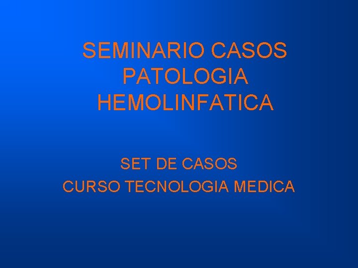 SEMINARIO CASOS PATOLOGIA HEMOLINFATICA SET DE CASOS CURSO TECNOLOGIA MEDICA 