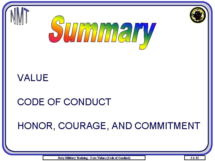 VALUE CODE OF CONDUCT HONOR, COURAGE, AND COMMITMENT Navy Military Training - Core Values