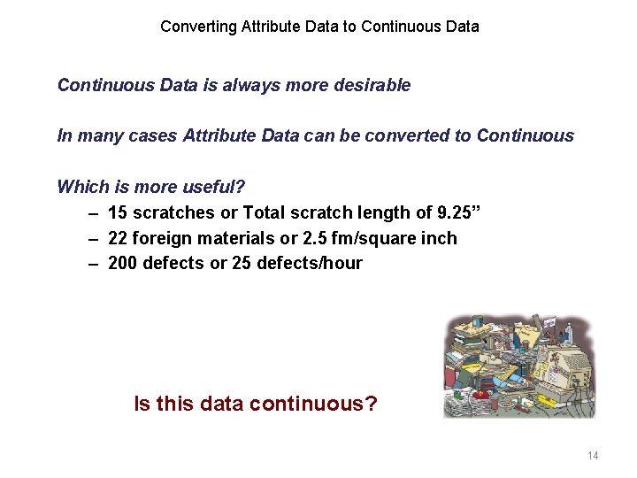 Converting Attribute Data to Continuous Data is always more desirable In many cases Attribute
