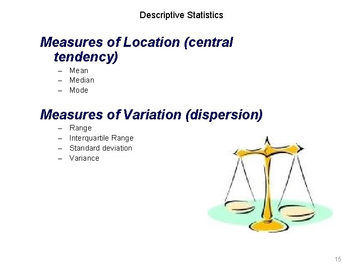 Descriptive Statistics Measures of Location (central tendency) – Mean – Median – Mode Measures