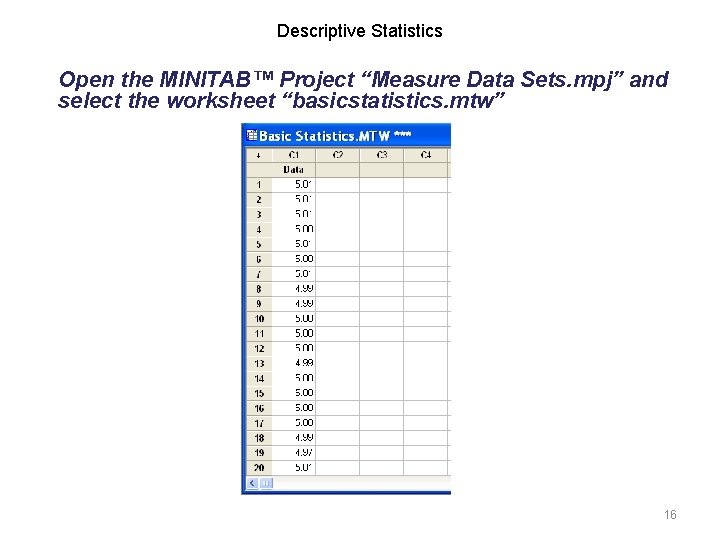 Descriptive Statistics Open the MINITAB™ Project “Measure Data Sets. mpj” and select the worksheet