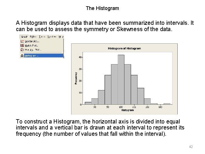 The Histogram A Histogram displays data that have been summarized into intervals. It can