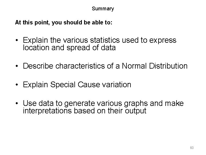 Summary At this point, you should be able to: • Explain the various statistics