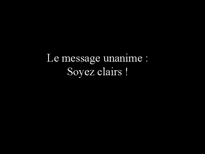 Le message unanime : Soyez clairs ! Le message unanime : Soyez clairs !