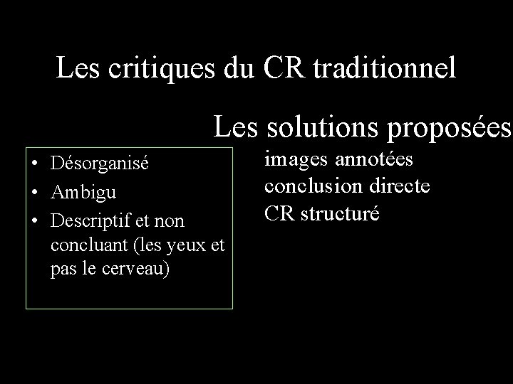 Les critiques du CR traditionnel Les solutions proposées • Désorganisé • Ambigu • Descriptif Les critiques du CR traditionnel Les solutions proposées • Désorganisé • Ambigu • Descriptif
