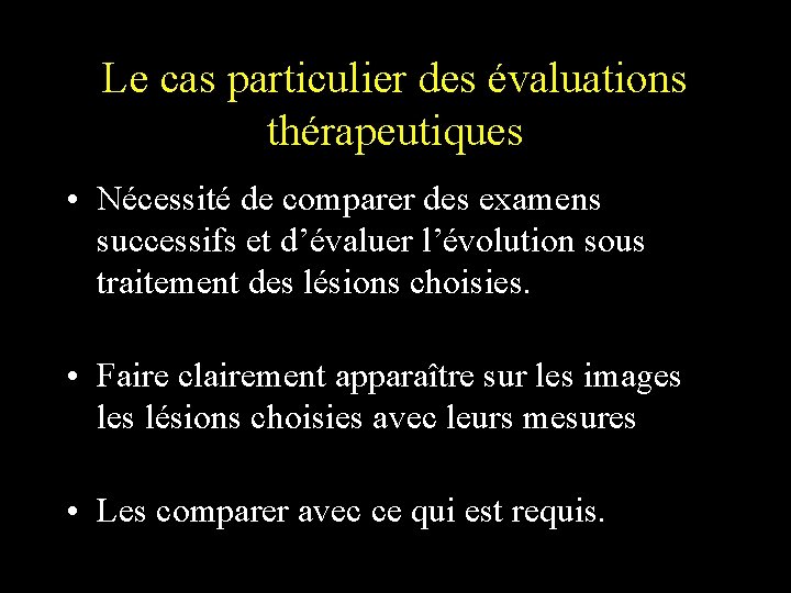 Le cas particulier des évaluations thérapeutiques • Nécessité de comparer des examens successifs et Le cas particulier des évaluations thérapeutiques • Nécessité de comparer des examens successifs et