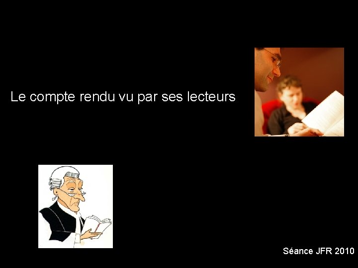 Le compte rendu vu par ses lecteurs Séance JFR 2010 Le compte rendu vu par ses lecteurs Séance JFR 2010