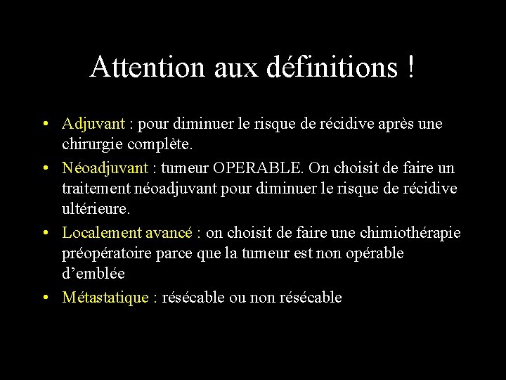 Attention aux définitions ! • Adjuvant : pour diminuer le risque de récidive après Attention aux définitions ! • Adjuvant : pour diminuer le risque de récidive après