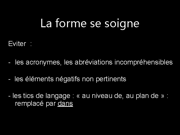 La forme se soigne Eviter : - les acronymes, les abréviations incompréhensibles - les La forme se soigne Eviter : - les acronymes, les abréviations incompréhensibles - les