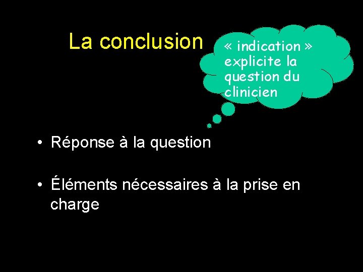 La conclusion « indication » explicite la question du clinicien • Réponse à la La conclusion « indication » explicite la question du clinicien • Réponse à la