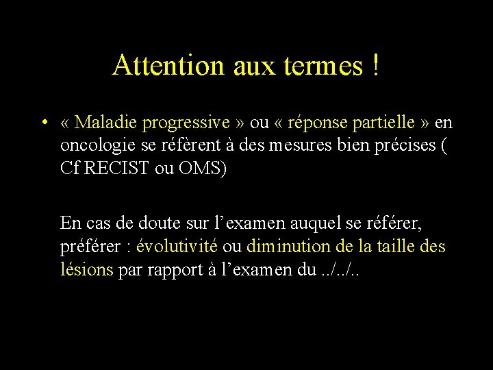 Attention aux termes ! • « Maladie progressive » ou « réponse partielle » Attention aux termes ! • « Maladie progressive » ou « réponse partielle »
