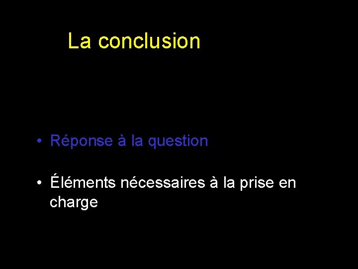La conclusion • Réponse à la question • Éléments nécessaires à la prise en La conclusion • Réponse à la question • Éléments nécessaires à la prise en