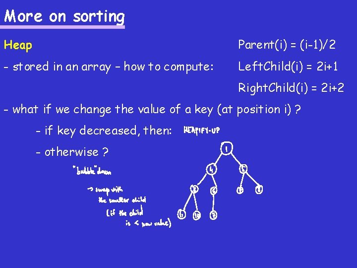 More on sorting Heap Parent(i) = (i-1)/2 - stored in an array – how More on sorting Heap Parent(i) = (i-1)/2 - stored in an array – how