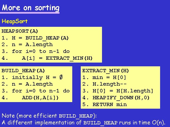 More on sorting Heap. Sort HEAPSORT(A) 1. H = BUILD_HEAP(A) 2. n = A.