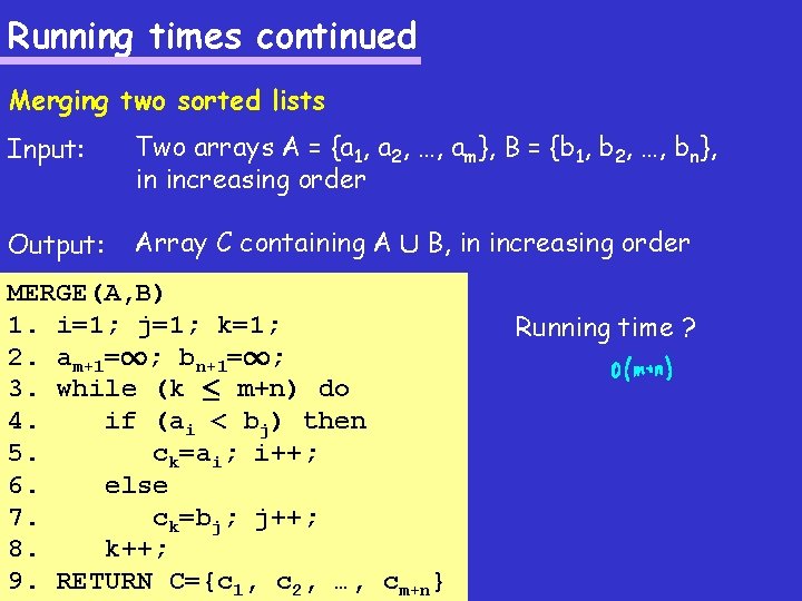 Running times continued Merging two sorted lists Input: Two arrays A = {a 1, Running times continued Merging two sorted lists Input: Two arrays A = {a 1,