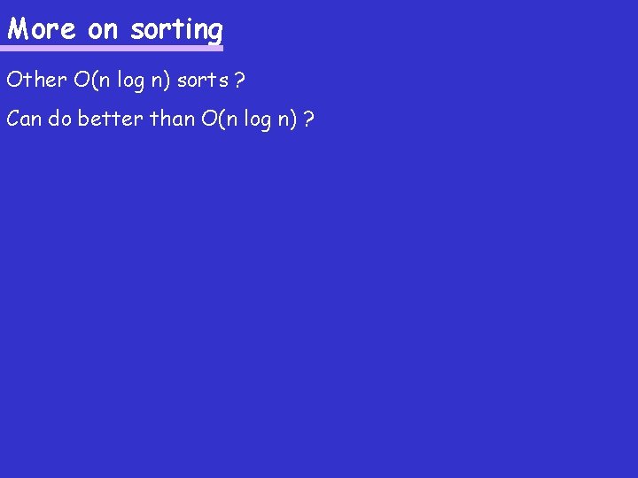 More on sorting Other O(n log n) sorts ? Can do better than O(n