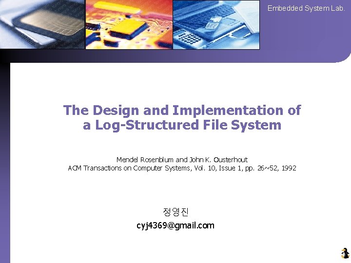 Embedded System Lab. The Design and Implementation of a Log-Structured File System Mendel Rosenblum